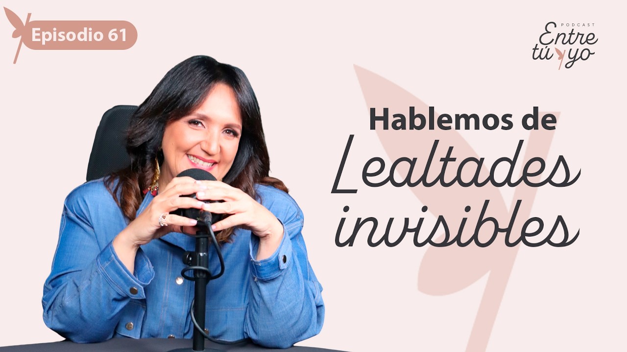 LEALTADES INVISIBLES: LO QUE CARGAS DE TU FAMILIA SIN DARTE CUENTA - EPISODIO 61