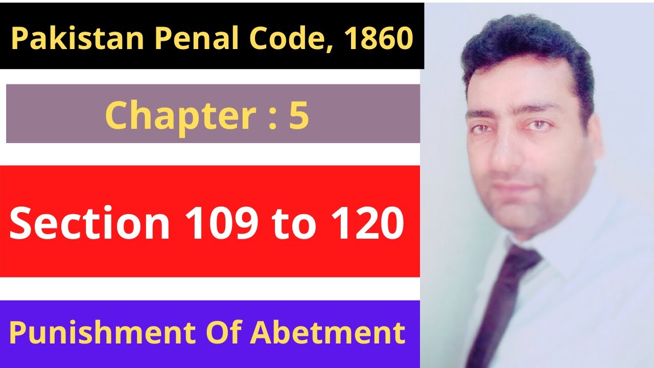 Section 109 to 120 of Pakistan Penal Code, 1860