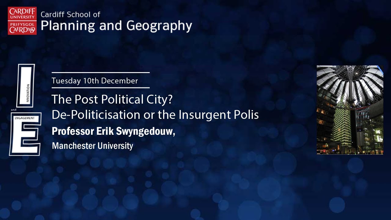 The Post Political City? De-Politicisation or the Insurgent Polis - Professor Erik Swyngedouw