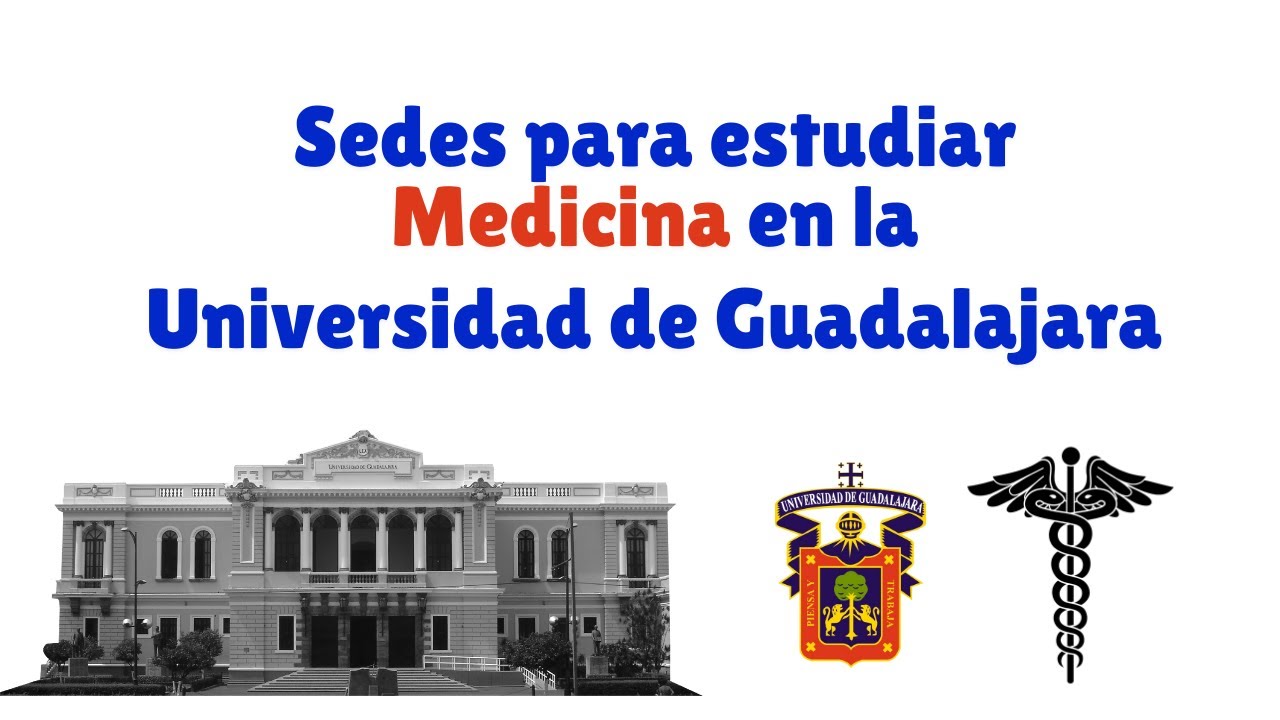 Dónde estudiar Medicina en la Universidad de Guadalajara - Cómo ingresar a Medicina.