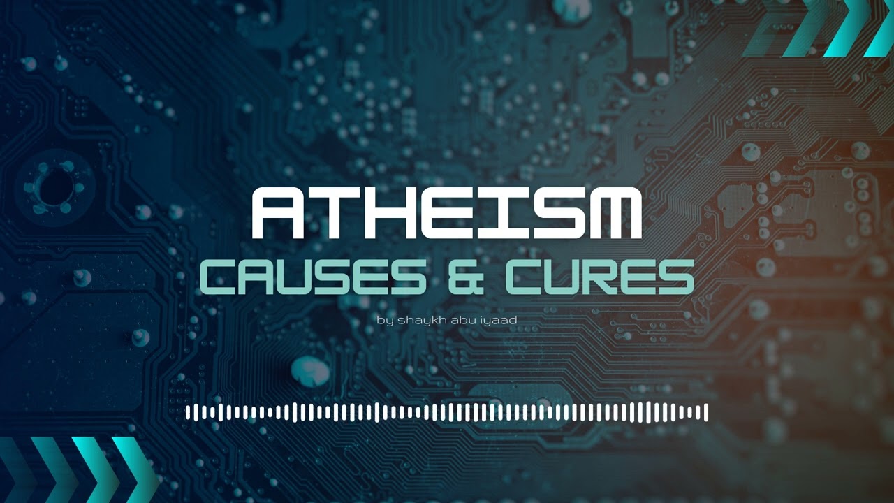 Atheism: Causes and Cure | Abu Iyaad