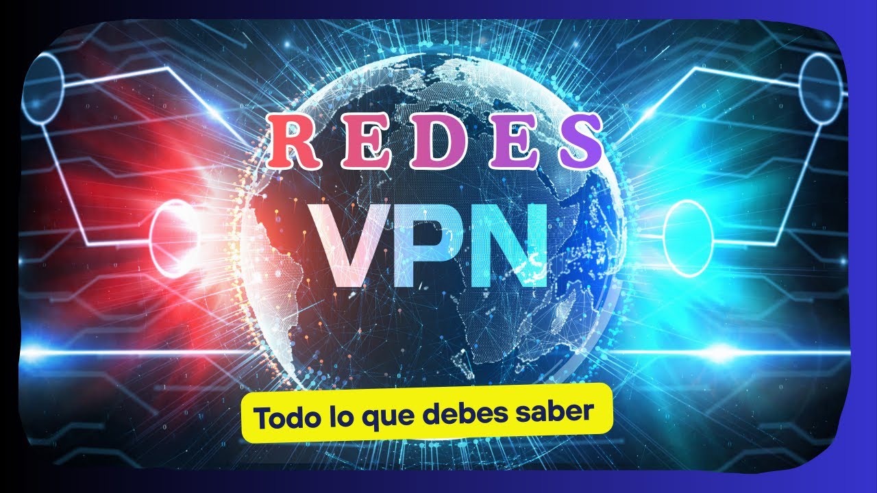Redes VPN: lo que realmente debes saber antes de usarlas