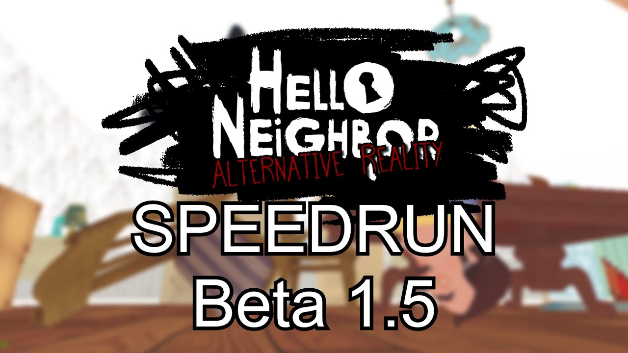 Hello Neighbor: Alternative Reality Beta 1.5 Speedrun (6:51.21) (Хорошая концовка)