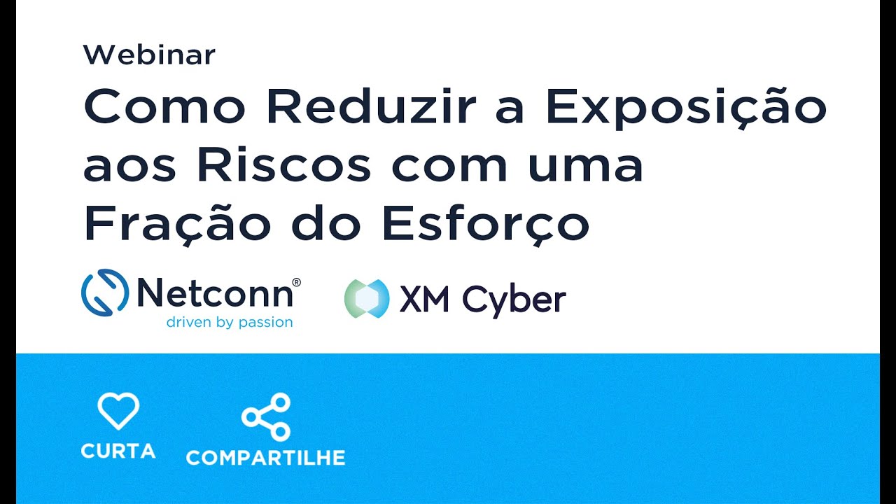 Como Reduzir a Exposição aos Riscos com uma Fração do Esforço | Webinar Netconn & XM Cyber