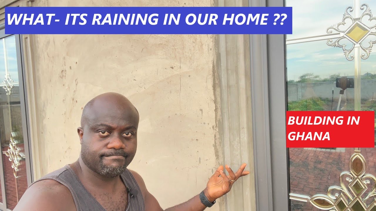 BUILDING IN GHANA | WHAT? - ITS RAINING IN OUR HOME?