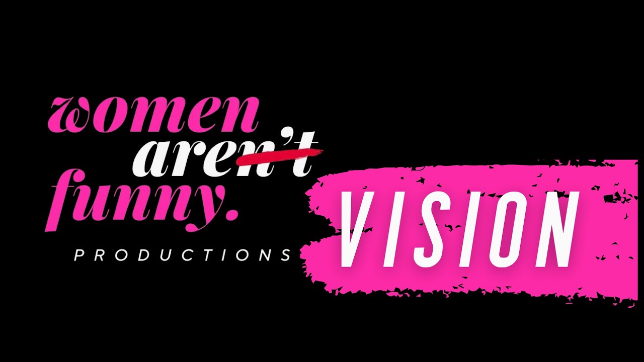 Women Aren't Funny Productions: Vision Statement