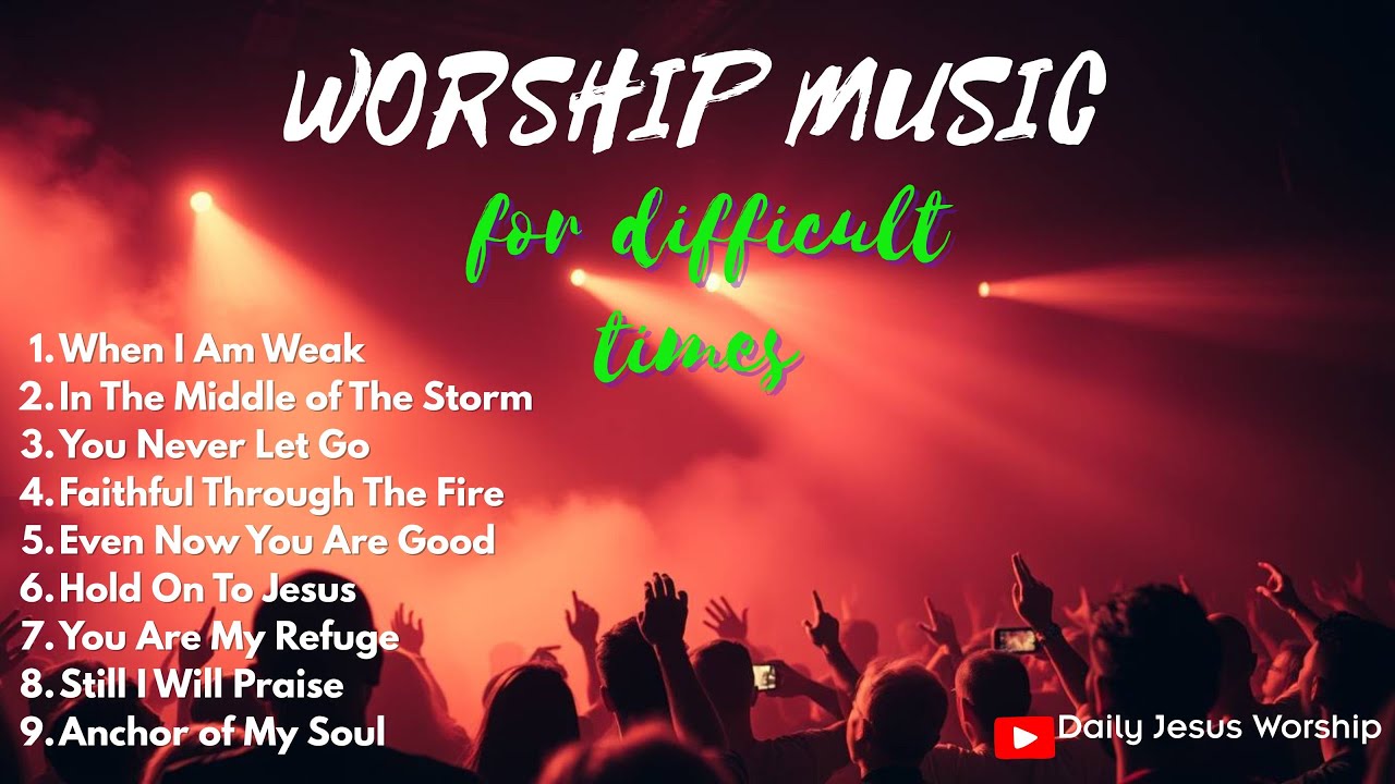 Worship Music for Difficult Times | Find Strength, Hope, and Faith