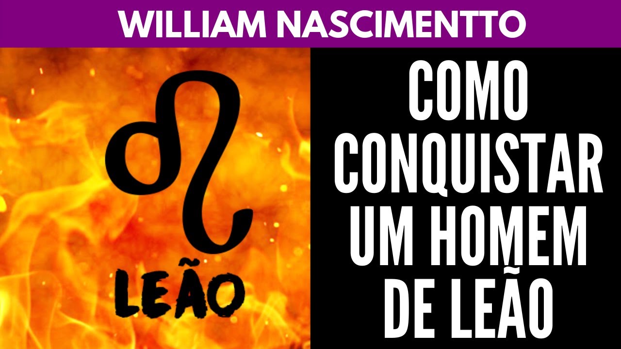 Como Conquistar um Homem de LEÃO ♌ | William Nascimentto