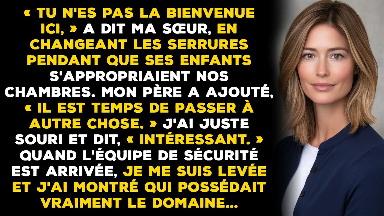 « Tu n'es pas la bienvenue ici, » m'a dit ma sœur, en changeant les serrures pendant que ses enfants