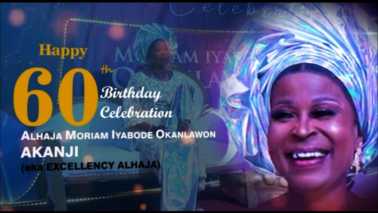 Alhaja Moriam Iyabode Okanlowon AKANJI (a.k.a Excellency Alhaja) 60th Birthday Celebration 