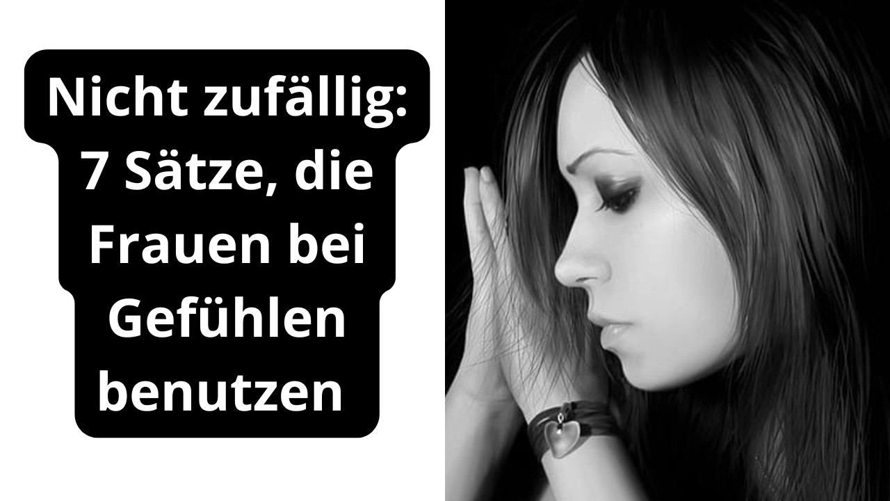 Nicht zufällig: 7 Sätze, die Frauen bei Gefühlen benutzen