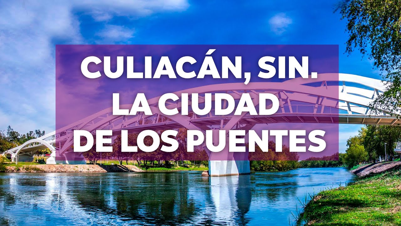 CULIACÁN, SIN. LA CIUDAD DE LOS PUENTES