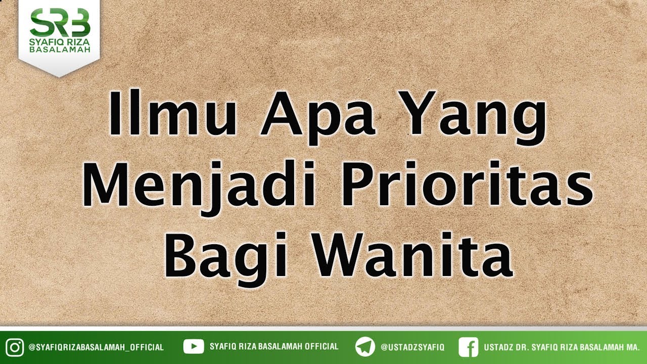 Ilmu Apa Yang  Menjadi Prioritas Bagi Wanita - Ustadz DR Syafiq Riza Basalamah MA