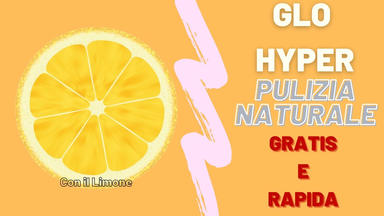 COME PULIRE LA GLO HYPER IN MODO NATURALE CON IL LIMONE - VELOCE, RAPIDO, INODORE, GRATIS.