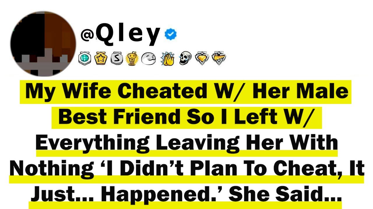 My Wife Cheated W/ Her Male Best Friend So I Left W/ Everything Leaving Her With Nothing ‘I Didn’t