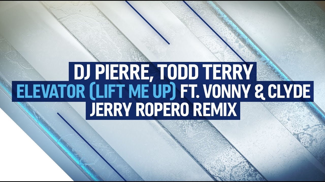 DJ Pierre, Todd Terry feat. Vonny & Clyde - Elevator (Lift Me Up) (Jerry Ropero Remix)