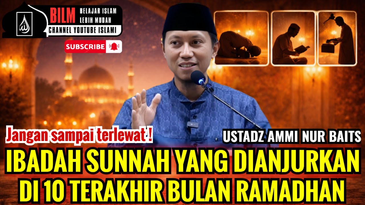 JANGAN LEWATKAN !! IBADAH SUNNAH YANG DIANJURKAN DI 10 TERAKHIR RAMADHAN | USTADZ AMMI NUR BAITS