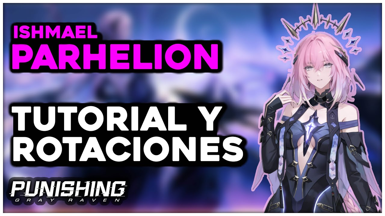 GUIA Ishmael Parhelion TUTORIAL y ROTACION | Equipo y BUILDS | Punishing Gray Raven