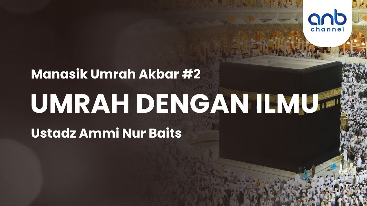 Umrah Dengan Ilmu | Ustadz Ammi Nur Baits