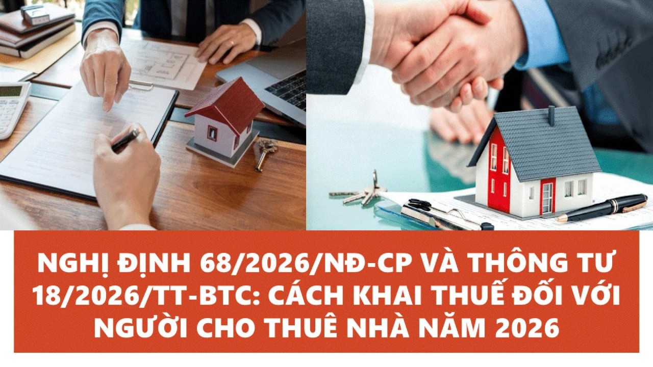 NGHỊ ĐỊNH 68 VÀ THÔNG TƯ 18: CÁCH KHAI THUẾ ĐỐI VỚI NGƯỜI CHO THUÊ NHÀ NĂM 2026