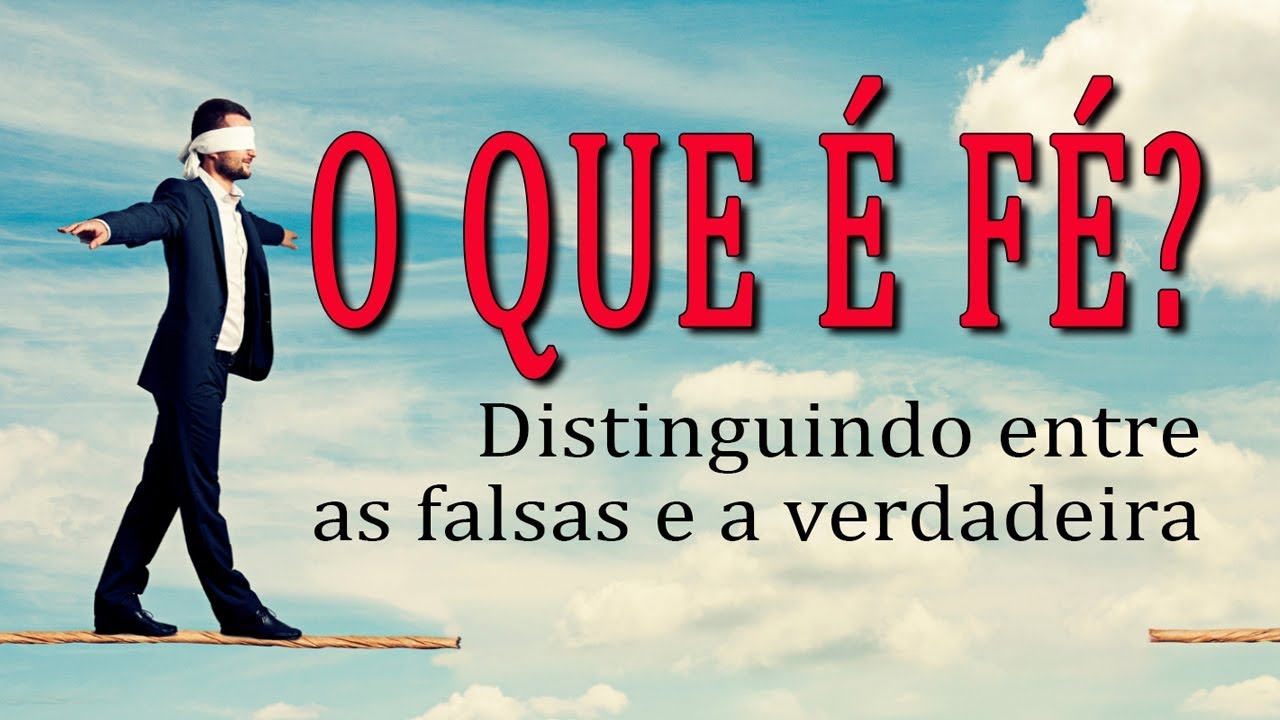 O QUE É FÉ? Distinguindo entre as falsas e a verdadeira