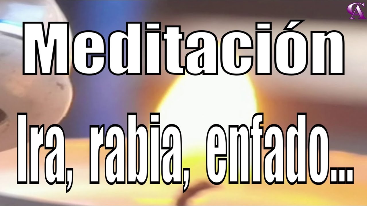 Meditación. Ira, rabia, enfado...