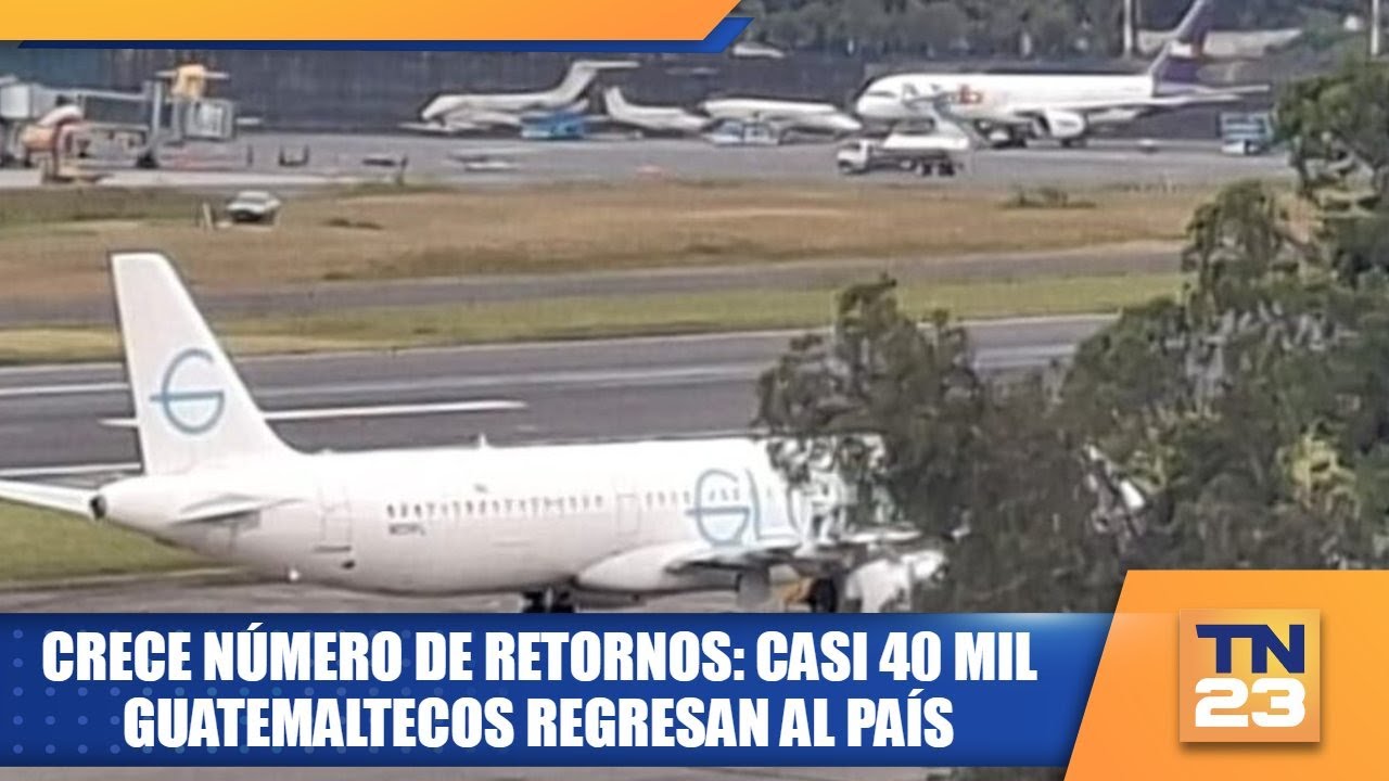 Crece número de retornos: casi 40 mil guatemaltecos regresan al país