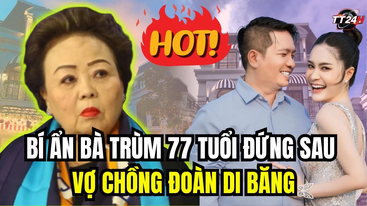 BÍ ẨN BÀ TRÙM 77 TUỔI ĐỨNG SAU VỢ CHỒNG ĐOÀN DI BĂNG | tin tức