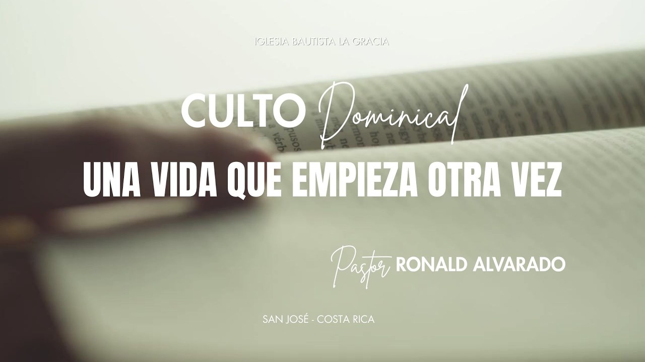 Una vida que empieza otra vez | Pastor Ronald Alvarado | Iglesia Bautista La Gracia