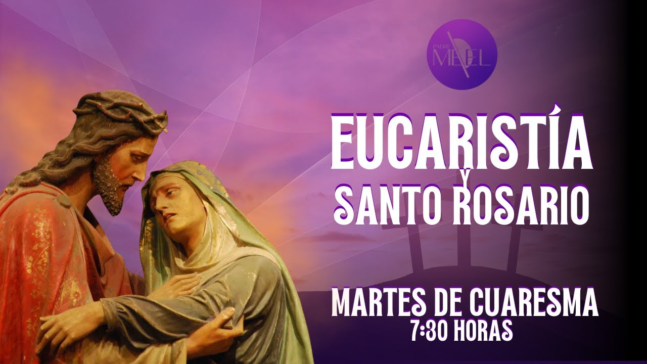 Eucaristía del II Martes de Cuaresma y Santo Rosario, 3 de marzo de 2026.