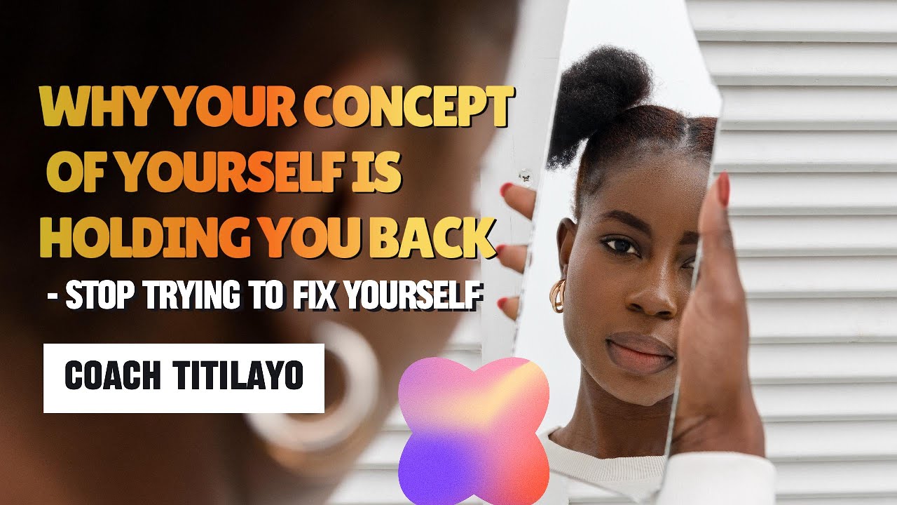 WHY YOUR CONCEPT OF YOURSELF IS HOLDING YOU BACK (Stop Trying to Fix Yourself).
