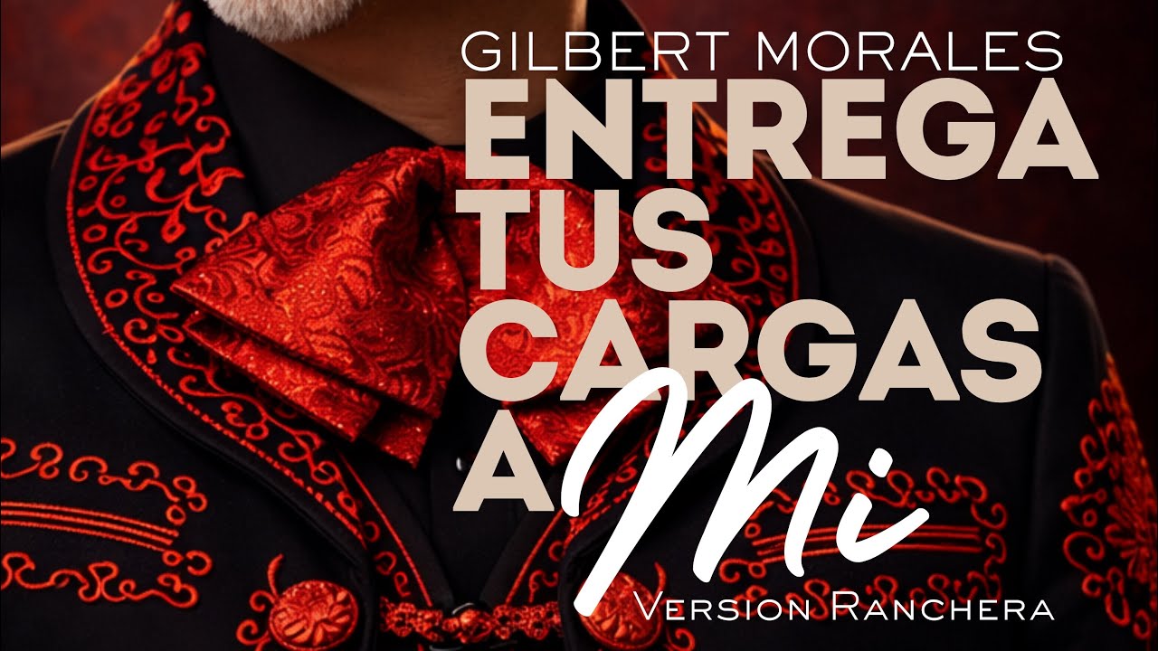 Entrega tus cargas a Mi (Version Ranchera) | Gilbert Morales