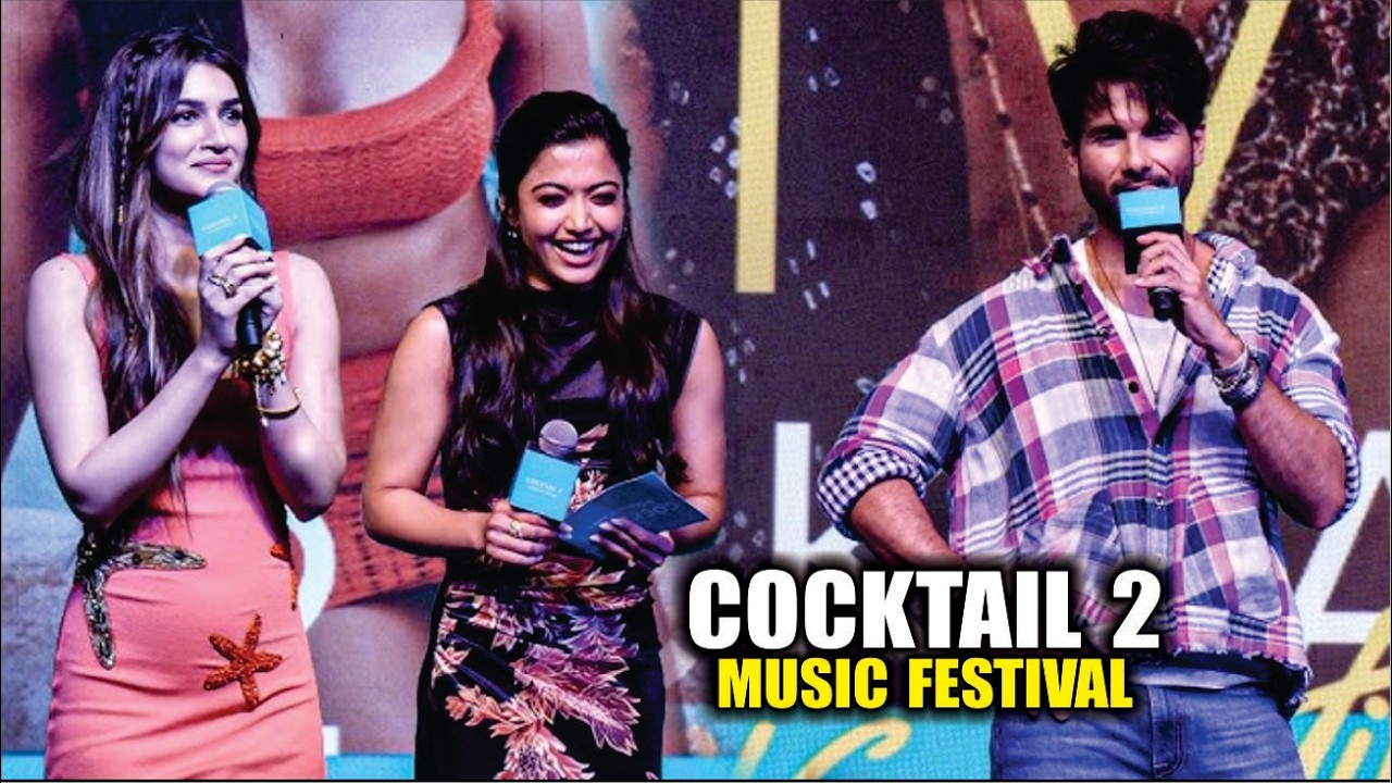 Cocktail 2 Music Festival | Shahid Kapoor, Kriti Sanon, Rashmika Mandanna At Cocktail 2 Music Launch