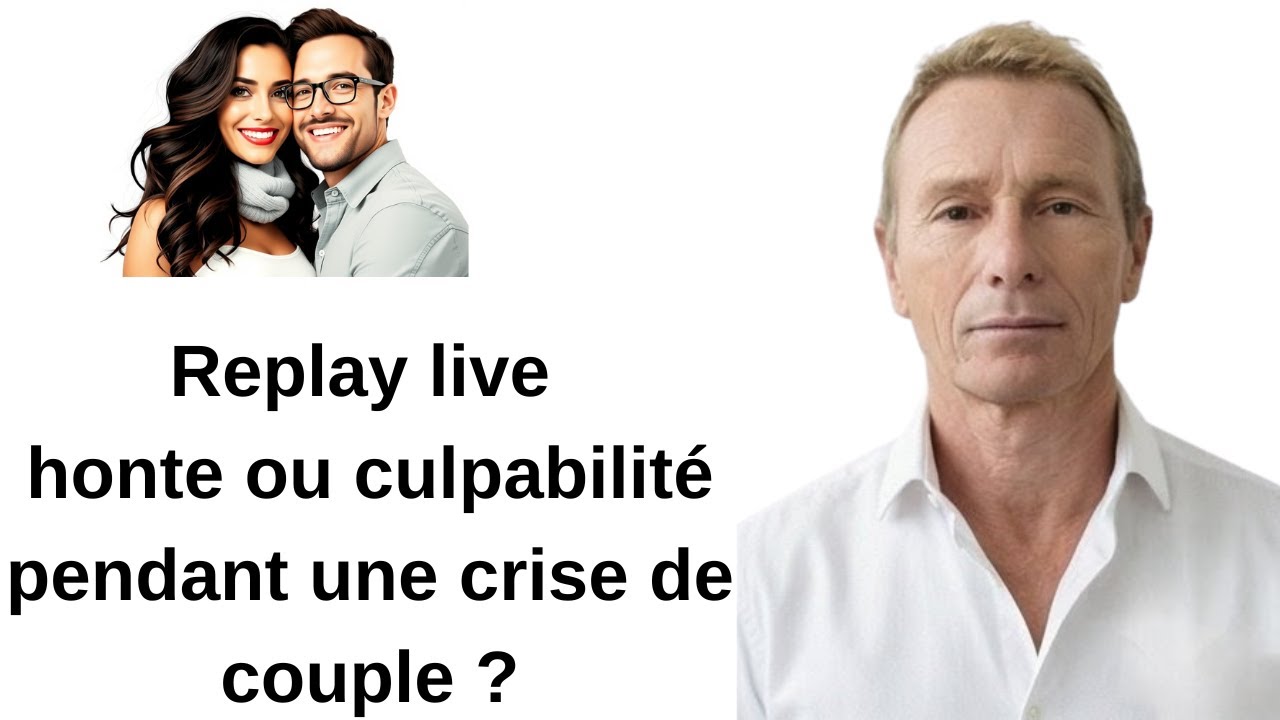 Replay live honte ou culpabilité pendant une crise de couple ?