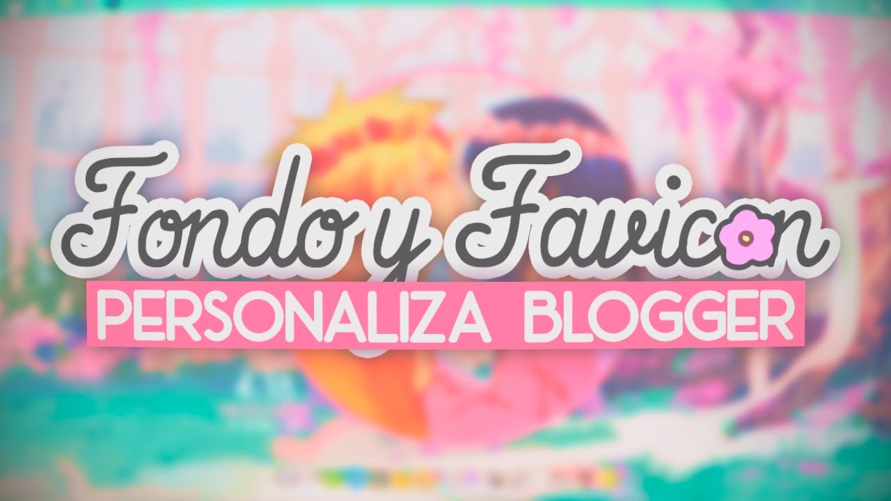 ★ CAMBIA EL FONDO TEXTOS & FAVICON DE TU BLOG || PERSONALIZA BLOGGER ★