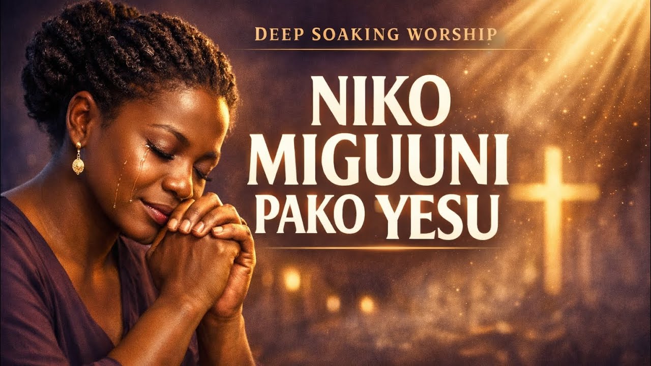 NIKO MIGUUNI PAKO YESU | Baba Ninasogea/Uwepo Ni Mwako/Sema Nami Bwana| 2 Hours Deep Swahili Worship