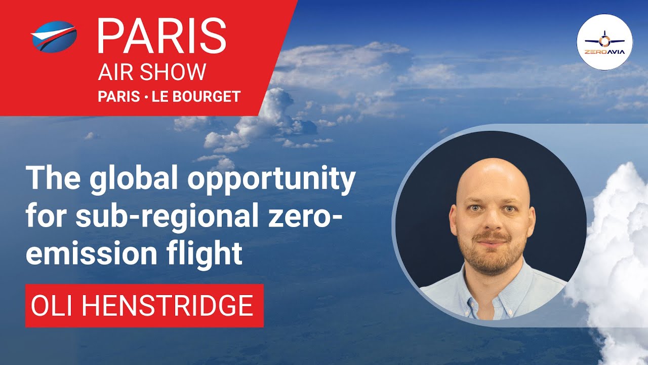 The global opportunity for sub-regional zero-emission flight - Oli H, VP Sales & BD [PARIS AIRSHOW]