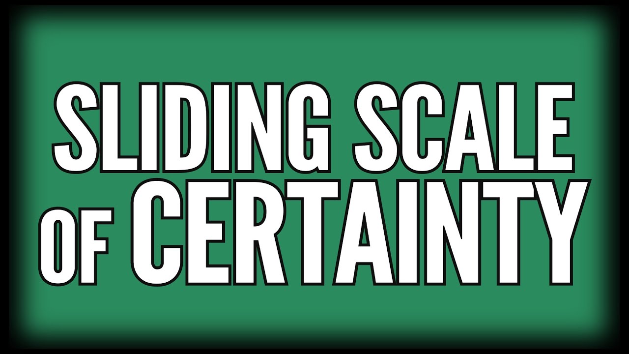 The Sliding Scale of Certainty