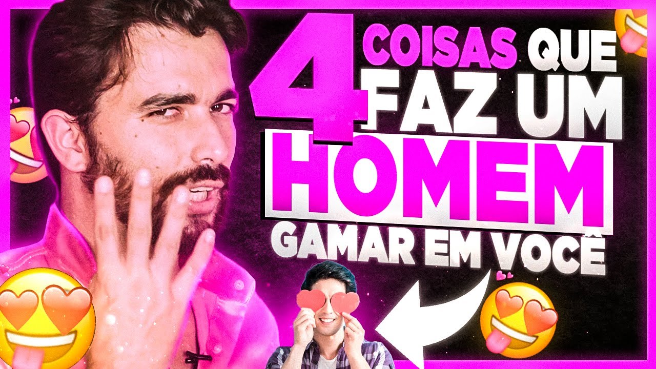 4 COISAS QUE FAZ UM HOMEM GAMAR EM VOCÊ