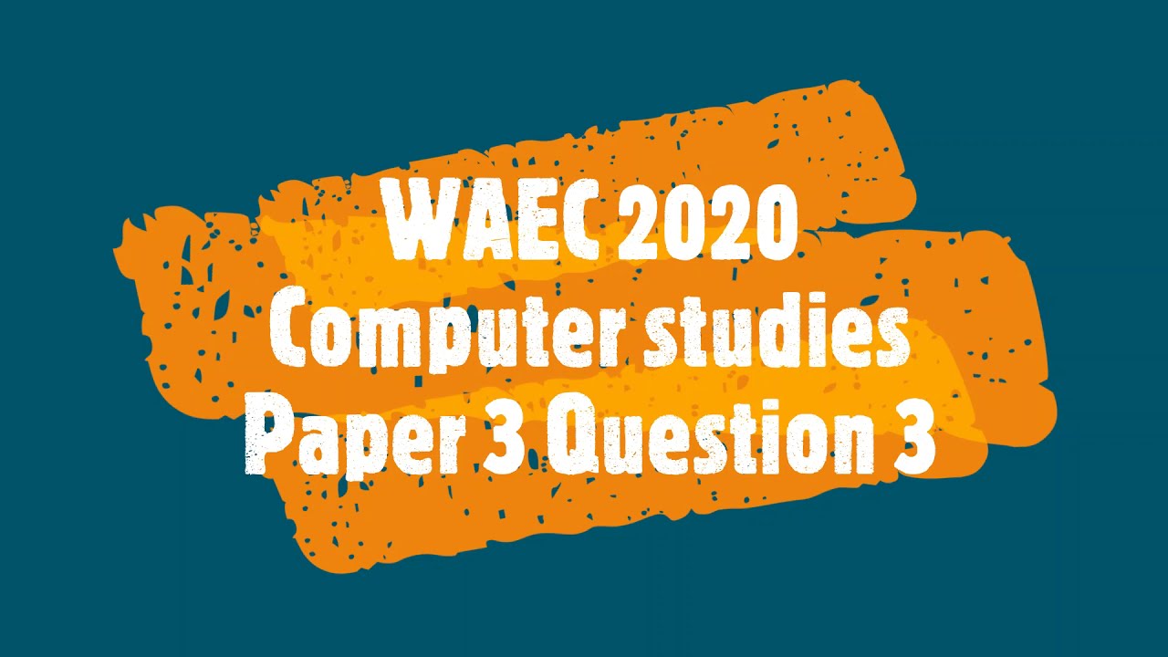 WAEC 2020 Computer studies Paper 3 question 3