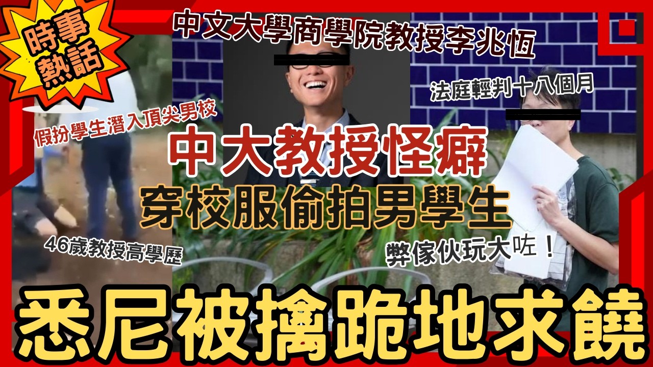 【男校偷拍狂】中大教授怪癖，穿校服偷拍男學生！香港中文大學商學院46歲教授李兆恆，遠赴澳洲悉尼扮學生潛入頂尖男校偷拍！被保安擒獲跪地求饒，法庭判十八個月，揭開為人師表背後令人震驚嘅癖好│點解要咁做？
