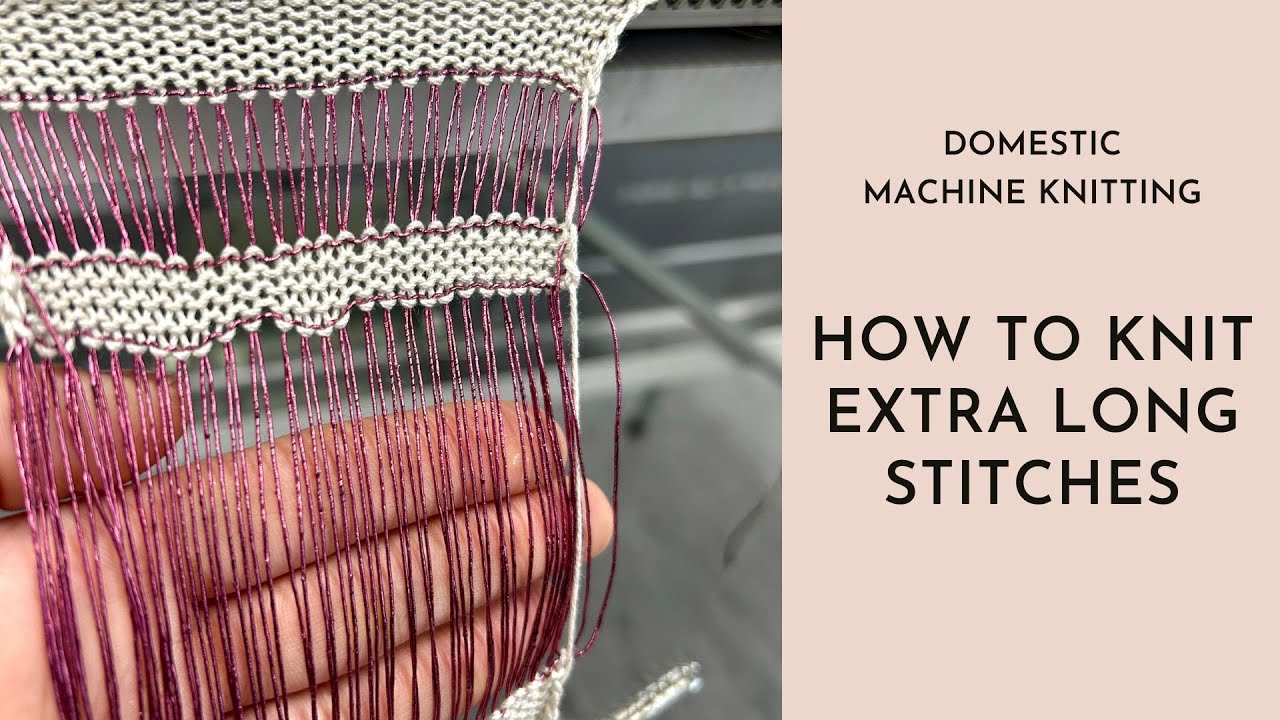 Machine Knitting - Extra long stitches