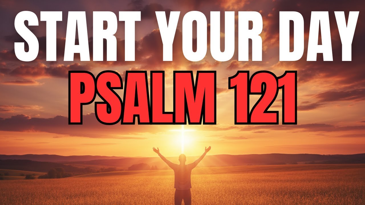 Morning Prayer With Psalm 121 | A Powerful Prayer for GOD’S HELP and PROTECTION