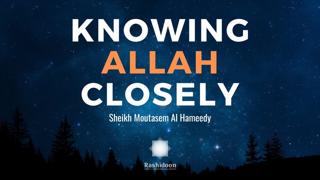 Knowing Allah Closely |  Sh Moutasem Al Hameedy