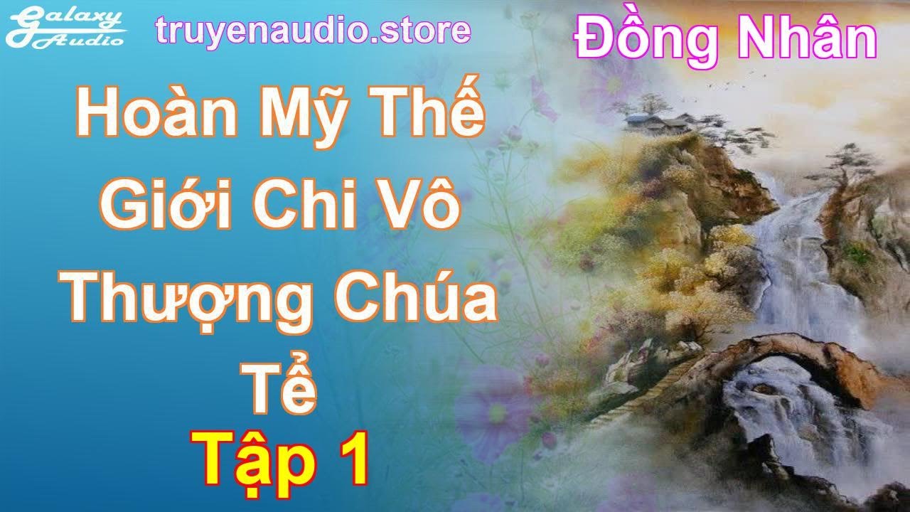 Hoàn Mỹ Thế Giới Chi Vô Thượng Chúa Tể Tập 1: Chương 1 Tới 47 - Đồng Nhân