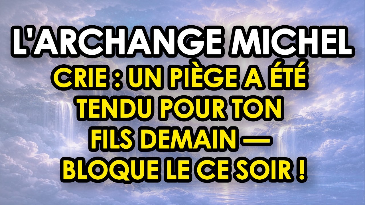 ⚠️ L'ARCHANGE MICHEL CRIE Un Piège A Été Tendu Pour Ton Fils Demain — BLOQUE LE CE SOIR !