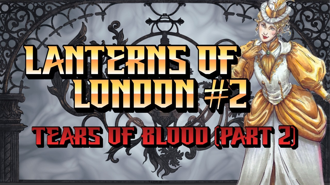 Gothic Horror RPG: Lanterns of London - Episode 2 - Tears of Blood, Part 2