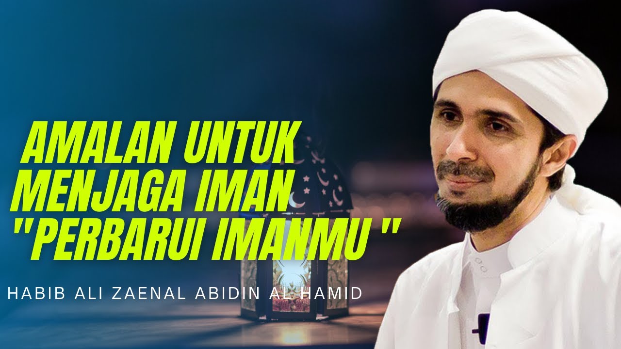 Amalan Untuk Menjaga Iman dan Meningkatkan Iman | Habib Ali Zaenal Abidin Al Hamid