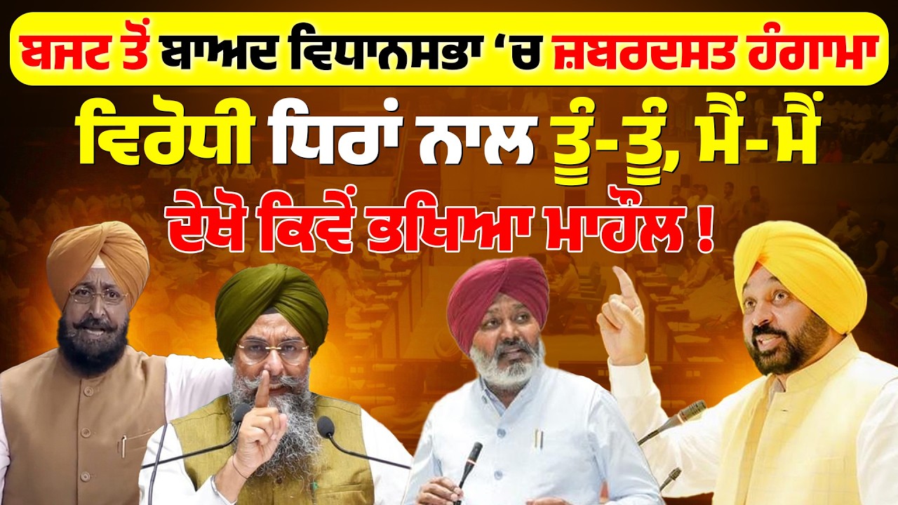 ਬਜਟ ਤੋਂ ਬਾਅਦ ਵਿਧਾਨਸਭਾ ‘ਚ ਜ਼ਬਰਦਸਤ ਹੰਗਾਮਾ LIVE... ਵਿਰੋਧੀ ਧਿਰਾਂ ਨਾਲ ਤੂੰ-ਤੂੰ, ਮੈਂ-ਮੈਂ, ਭਖਿਆ ਮਾਹੌਲ !