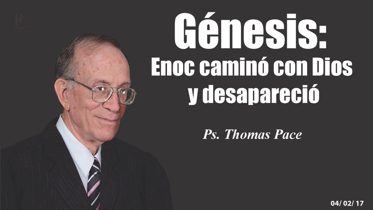 SERIE: GÉNESIS - Enoc caminó con Dios y desapareció - Pastor: Thomas Pace (COPYRIGHT)